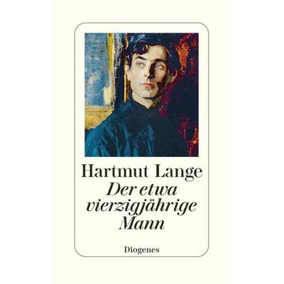Der etwa vierzigjährige Mann, Gebundene Ausgabe von Hartmut Lange, Diogenes, 978-3-257-07343-0