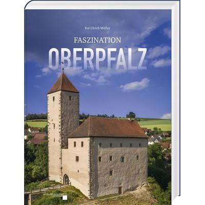 Faszination Oberpfalz, Gebundene Ausgabe von Kai Ulrich Müller, Buch- & Kunstverlag Oberpfalz, 978-3-95587-101-7