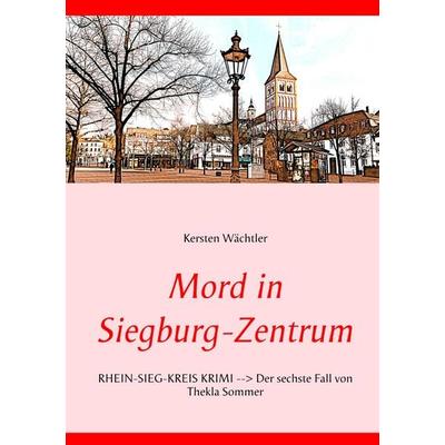 Mord in Siegburg-Zentrum, Taschenbuch von Kersten Wächtler, BoD – Books on Demand, 978-3-7504-6052-2