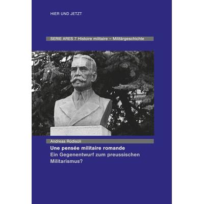 Une pensée militaire romande - Ein Gegenentwurf zum preussischen Militarismus?, Paperback von Andreas Rüdisüli, Hier und Jetzt, 978-3-03919-577-0