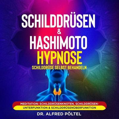 Schilddrüsen & Hashimoto Hypnose - Schilddrüse selbst behandeln - Alfred Pöltel, Audio, 9783986467241