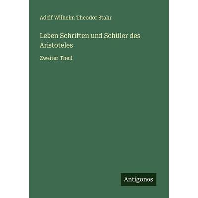 Leben Schriften und Schüler des Aristoteles, Taschenbuch von Adolf Wilhelm Theodor Stahr, Antigonos Verlag, 978-3-563-45335-3
