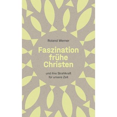 Faszination frühe Christen, Taschenbuch von Roland Werner, Fontis, 978-3-03848-295-6