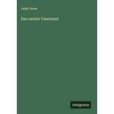 Das zweite Vaterland, Gebundene Ausgabe von Jules Verne, Antigonos Verlag, 978-3-563-41826-0