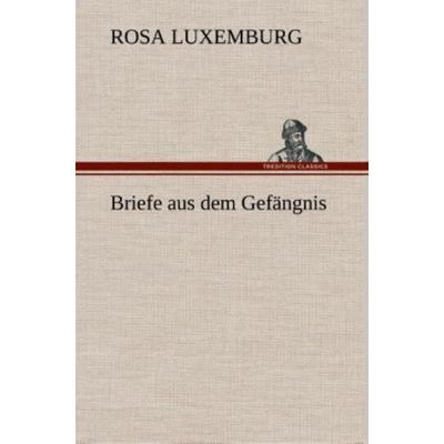 Briefe aus dem Gefängnis, Gebundene Ausgabe von Rosa Luxemburg, Tredition, 978-3-8495-3553-7