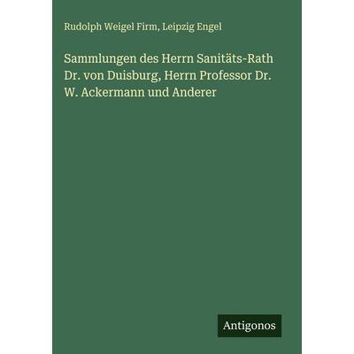 Sammlungen des Herrn Sanitäts-Rath Dr. von Duisburg, Herrn Professor Dr. W. Ackermann und Anderer, Gebundene Ausgabe von Rudolph Weigel Firm,Leipzig