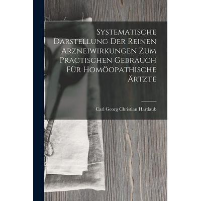 Systematische Darstellung Der Reinen Arzneiwirkungen Zum Practischen Gebrauch Für Homöopathische Ärtzte, Taschenbuch von Carl Georg Christian