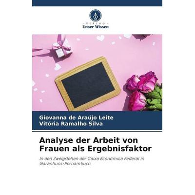 Analyse der Arbeit von Frauen als Ergebnisfaktor, Taschenbuch von Giovanna de Araújo Leite,Vitória Ramalho Silva, Verlag Unser Wissen,