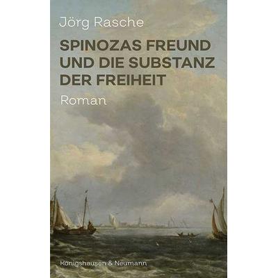 Spinozas Freund und die Substanz der Freiheit, Taschenbuch von Jörg Rasche, Königshausen u. Neumann, 978-3-8260-8315-0