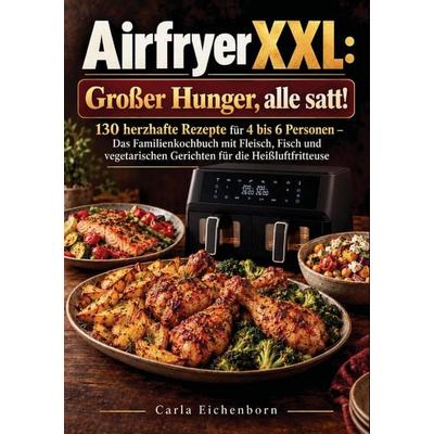 Airfryer XXL: Großer Hunger, alle satt!, Taschenbuch von Carla Eichenborn, Bookmundo, 978-94-039-4686-3