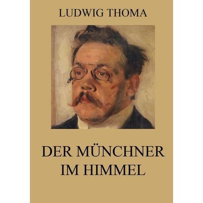 Der Münchner im Himmel, Taschenbuch von Ludwig Thoma, Jazzybee Verlag, 978-3-8496-8857-8