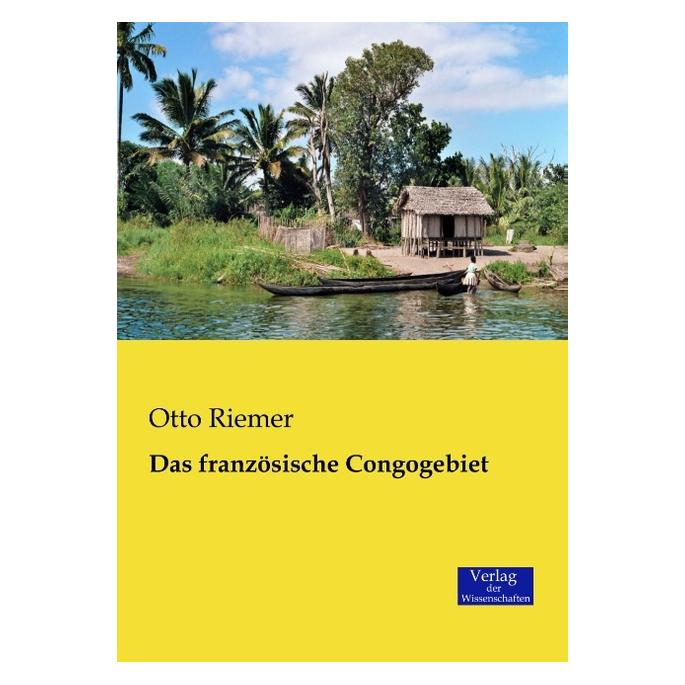 Verlag der Wissenschaften Das französische Congogebiet (Deutsch, Softcover, Otto Riemer) (55550067)