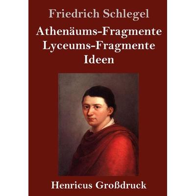 Athenäums-Fragmente / Lyceums-Fragmente / Ideen (Großdruck), Gebundene Ausgabe von Friedrich Schlegel, BoD - Books on Demand, 978-3-8478-4722-9