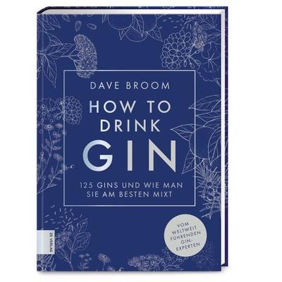 How to drink Gin, Gebundene Ausgabe von Dave Broom, ZS - ein Verlag der Edel Verlagsgruppe, 978-3-96584-257-1