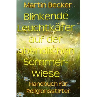 Blinkende Leuchtkäfer auf der abendlichen Sommerwiese, Taschenbuch von Martin Becker, Epubli, 978-3-7584-5687-9