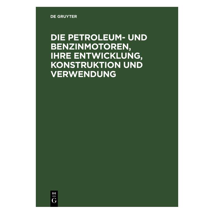 De Gruyter Die Petroleum- und Benzinmotoren, ihre (Deutsch, Hardcover) (67826470)
