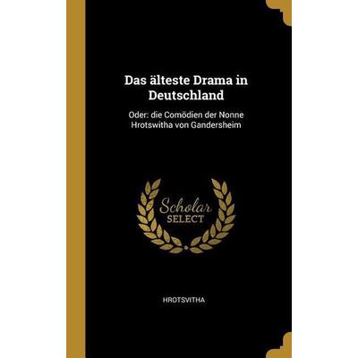 Das Älteste Drama in Deutschland: Oder: Die Comödien Der Nonne Hrotswitha Von Gandersheim, Gebundene Ausgabe von Hrotsvitha, Creative Media Partners,