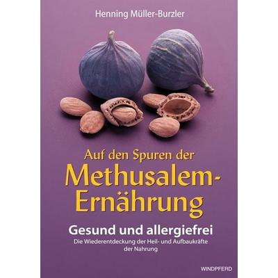 Auf den Spuren der Methusalem-Ernährung, Taschenbuch von Henning Müller-Burzler, Windpferd, 978-3-89385-437-0
