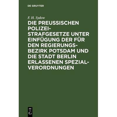 Die Preußischen Polizei-Strafgesetze unter Einfügung der für den Regierungs-Bezirk Potsdam und die Stadt Berlin erlassenen Spezial-Verordnungen,