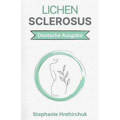 Lichen Sclerosus, Taschenbuch von Stephanie Hrehirchuk, Stephanie Hrehirchuk, 978-1-73824-506-2