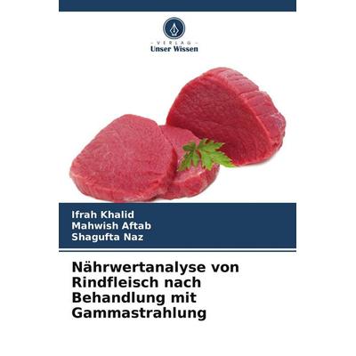 Nährwertanalyse von Rindfleisch nach Behandlung mit Gammastrahlung, Taschenbuch von Ifrah Khalid,Mahwish Aftab,Shagufta Naz, Verlag Unser Wissen,