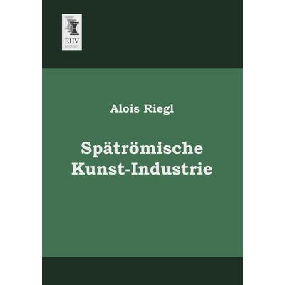 Spätrömische Kunst-Industrie, Taschenbuch von Alois Riegl, EHV-History, 978-3-95564-073-6