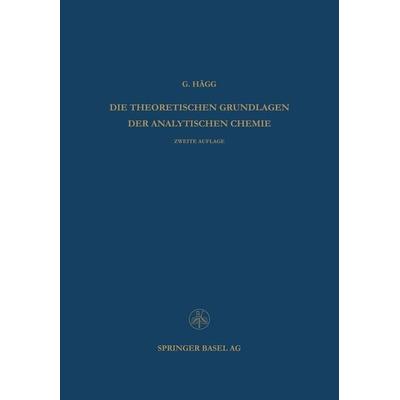 Die Theoretischen Grundlagen der Analytischen Chemie, Taschenbuch von Gunnar Hägg, Springer Basel, 978-3-0348-4079-8