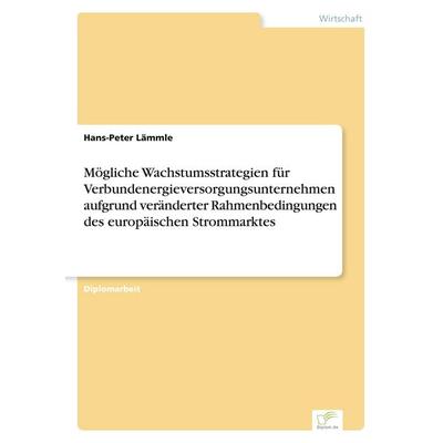 Mögliche Wachstumsstrategien für Verbundenergieversorgungsunternehmen aufgrund veränderter Rahmenbedingungen des europäischen Strommarktes,