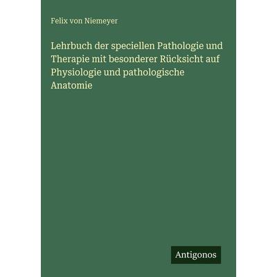 Lehrbuch der speciellen Pathologie und Therapie mit besonderer Rücksicht auf Physiologie und pathologische Anatomie, Gebundene Ausgabe von Felix