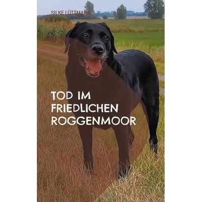 Tod im friedlichen Roggenmoor, Taschenbuch von Silke Lüttmann, BoD – Books on Demand, 978-3-7578-7937-2