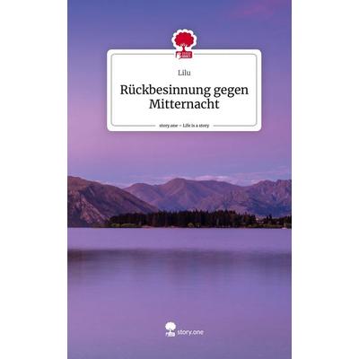Rückbesinnung gegen Mitternacht. Life is a Story - story.one, Gebundene Ausgabe von Lilu, Storylution, 978-3-7115-7698-9