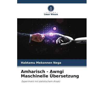Amharisch - Awngi Maschinelle Übersetzung, Taschenbuch von Habtamu Mekonnen Nega, Verlag Unser Wissen, 978-620-5-07728-3