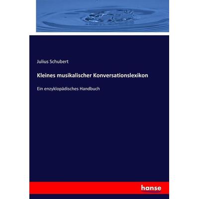 Kleines musikalischer Konversationslexikon, Taschenbuch von Julius Schubert, Hansebooks, 978-3-7434-9377-3