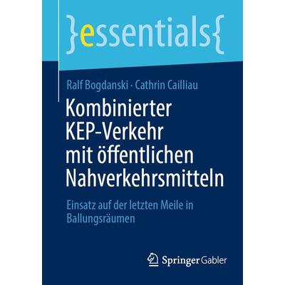 Kombinierter KEP-Verkehr mit öffentlichen Nahverkehrsmitteln, Taschenbuch von Ralf Bogdanski,Cathrin Cailliau, Springer Fachmedien Wiesbaden GmbH,