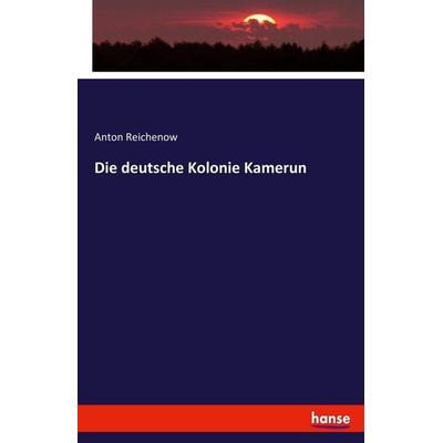 Die deutsche Kolonie Kamerun, Taschenbuch von Anton Reichenow, Hansebooks, 978-3-7434-3575-9