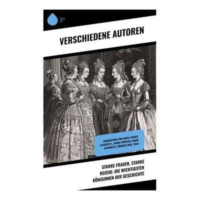 Starke Frauen, starke Reiche: Die wichtigsten Königinnen der Geschichte, Taschenbuch von Stefan Zweig,Gertrude Aretz,Sophie Hoechstetter,Franz