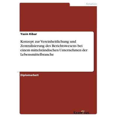 Konzept zur Vereinheitlichung und Zentralisierung des Berichtswesens bei einem mittelständischen Unternehmen der Lebensmittelbranche, Taschenbuch von