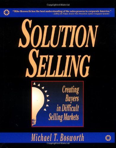 Bosworth, Michael T. - Solution Selling: Creating Buyers in Difficult Selling Markets - Preis vom 15.09.2026 03:21:18 h