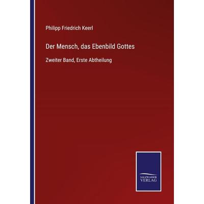 Der Mensch, das Ebenbild Gottes, Taschenbuch von Philipp Friedrich Keerl, BoD - Books on Demand, 978-3-7525-4528-9