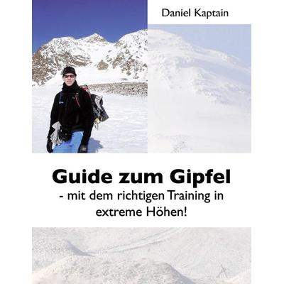 Guide zum Gipfel, Taschenbuch von Daniel Kaptain, BoD – Books on Demand, 978-3-8370-8201-2
