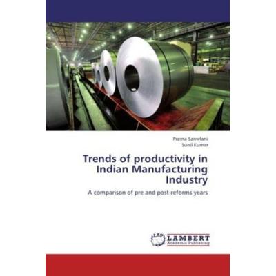 Sanwlani, P: Trends of productivity in Indian Manufacturing, Taschenbuch von Prerna Sanwlani,Sunil Kumar, LAP LAMBERT Academic Publishing,