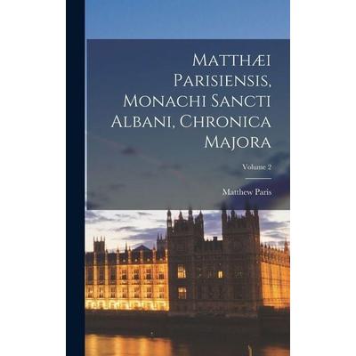 Matthæi Parisiensis, Monachi Sancti Albani, Chronica Majora; Volume 2, Gebundene Ausgabe von Matthew Paris, Creative Media Partners, LLC,