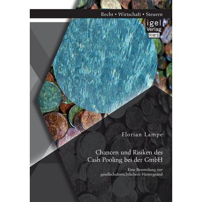 Chancen und Risiken des Cash Pooling bei der GmbH: Eine Beurteilung vor gesellschaftsrechtlichem Hintergrund, Taschenbuch von Florian Lampe, Igel,