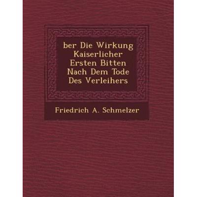 Ber Die Wirkung Kaiserlicher Ersten Bitten Nach Dem Tode Des Verleihers, von Friedrich A. Schmelzer, Saraswati Press, 978-1-249-62732-6
