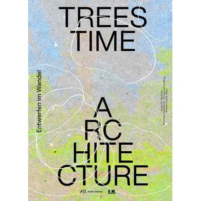 Trees, Time, Architecture!, Taschenbuch von , Park Books, 978-3-03860-424-2