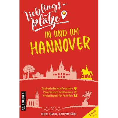 Lieblingsplätze in und um Hannover, Taschenbuch von Ulrike Gerold,Wolfram Hänel, Gmeiner-Verlag, 978-3-8392-0217-3