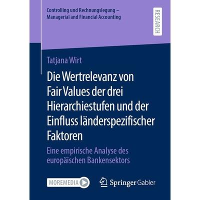 Die Wertrelevanz von Fair Values der drei Hierarchiestufen und der Einfluss länderspezifischer Faktoren, Taschenbuch von Tatjana Wirt, Springer