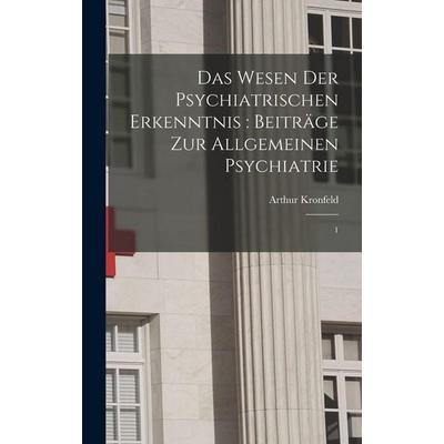 Das Wesen der psychiatrischen Erkenntnis, Gebundene Ausgabe von Arthur Kronfeld, Legare Street Press, 978-1-01-635864-4