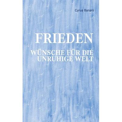 Frieden - Wünsche für die unruhige Welt, Taschenbuch von Cyrus Banani, BoD – Books on Demand, 978-3-7448-6179-3