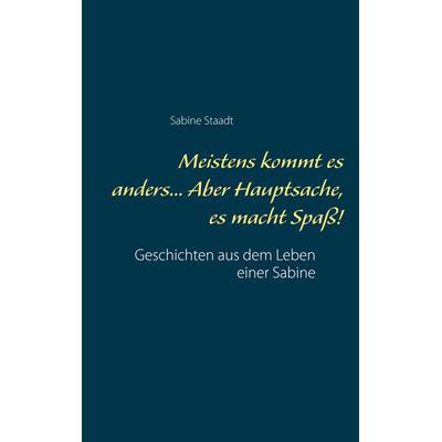 Meistens kommt es anders... Aber Hauptsache, es macht Spaß!, Taschenbuch von Sabine Staadt, BoD – Books on Demand, 978-3-7543-1172-1